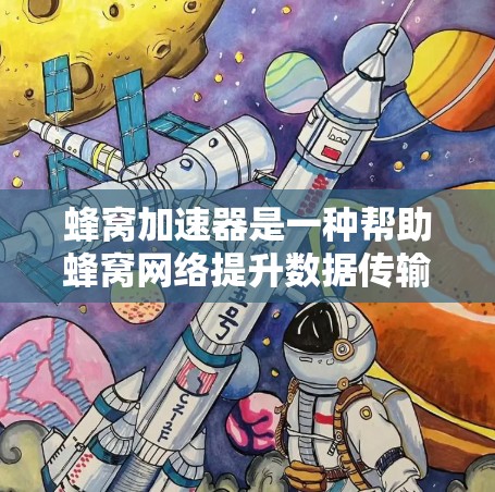 蜂窝加速器是一种帮助蜂窝网络提升数据传输效率的技术,具体包括以下几个方面 蜂窝加速器是一种帮助蜂窝网络提升数据传输效率的技术,具体包括以下几个方面