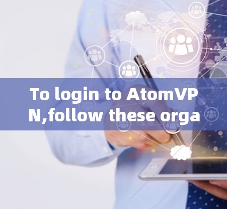 To login to AtomVPN,follow these organized steps: