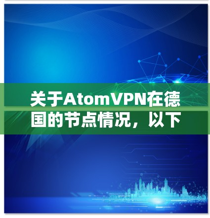 关于AtomVPN在德国的节点情况，以下是详细的总结