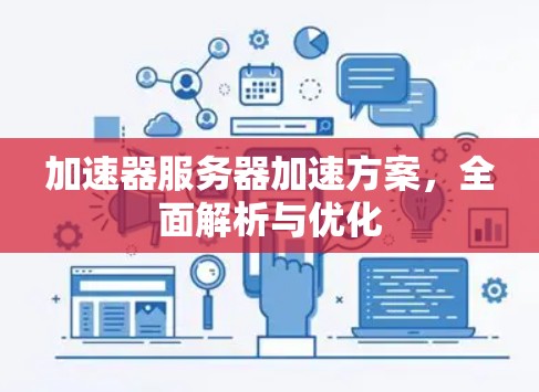 加速器服务器加速方案，全面解析与优化