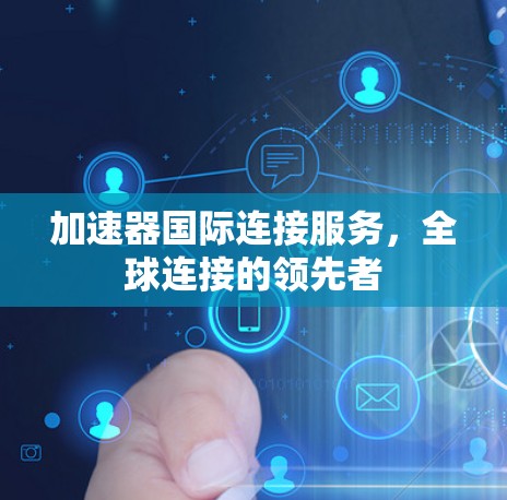 加速器国际连接服务，全球连接的领先者