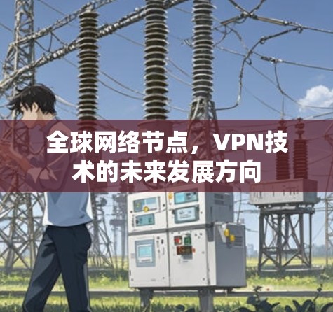 全球网络节点，VPN技术的未来发展方向