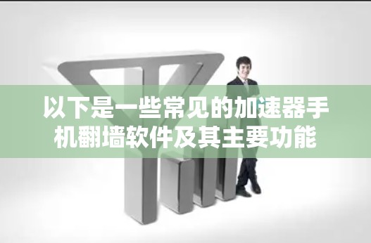 以下是一些常见的加速器手机翻墙软件及其主要功能
