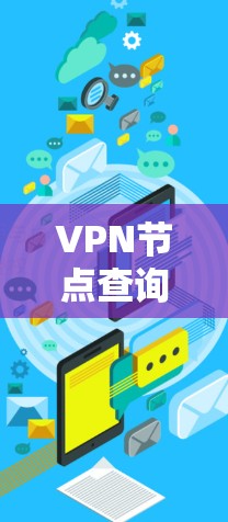 VPN节点查询工具，连接虚拟设备的高效导航之道