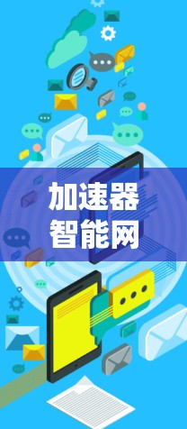 加速器智能网络连接器 这个表述可能有多个理解，具体含义取决于上下文。以下是一些可能的解释