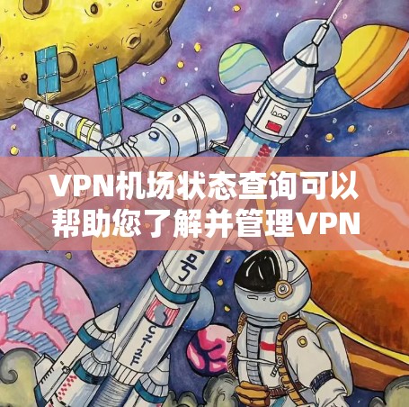 VPN机场状态查询可以帮助您了解并管理VPN访问航班的安全性。以下是关于VPN机场状态的一些基本信息