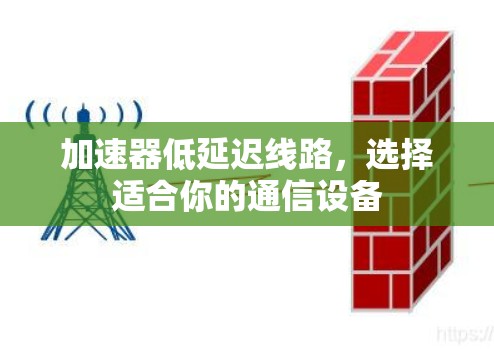 加速器低延迟线路，选择适合你的通信设备