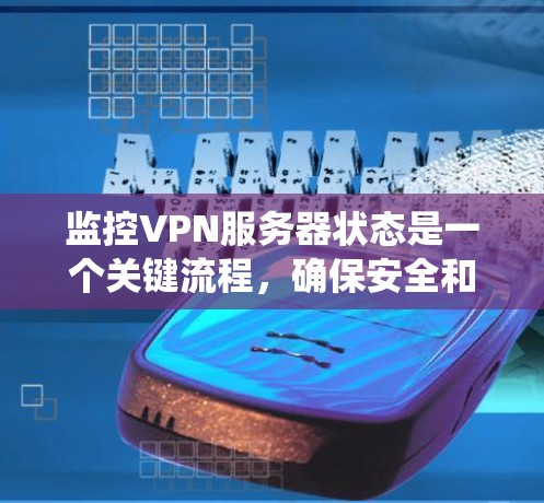 监控VPN服务器状态是一个关键流程，确保安全和业务连续性。以下是一个系统的步骤指南，结合上述思考