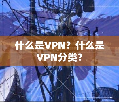 什么是VPN？什么是VPN分类？