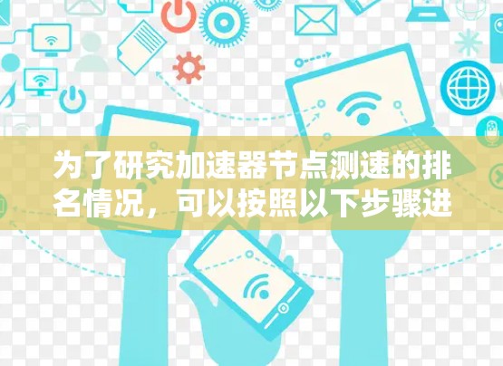 为了研究加速器节点测速的排名情况，可以按照以下步骤进行分析和总结