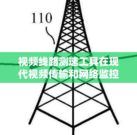视频线路测速工具在现代视频传输和网络监控中扮演着重要的角色，帮助管理员实时评估视频信号的传输速度，优化网络性能，预防数据丢失和网络攻击。以下是一些常见的视频线路测速工具及其作用