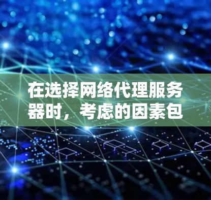 在选择网络代理服务器时，考虑的因素包括性能、配置、安全性、扩展性和预算。以下是对推荐网络代理服务器的总结