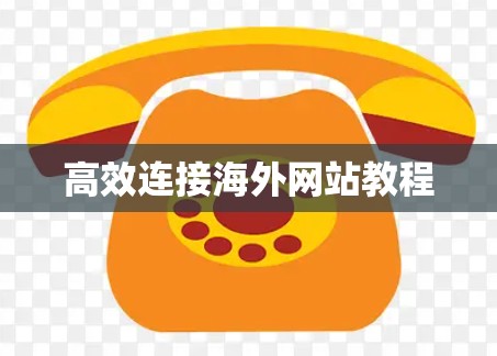 高效连接海外网站教程