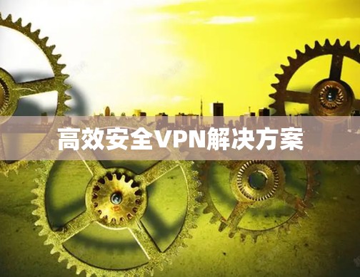 高效安全VPN解决方案