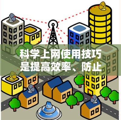 科学上网使用技巧是提高效率、防止恶意软件和病毒、保护个人隐私、处理敏感信息、使用安全工具、优化网站设计和使用搜索引擎等。以下是对这些技巧的详细指南