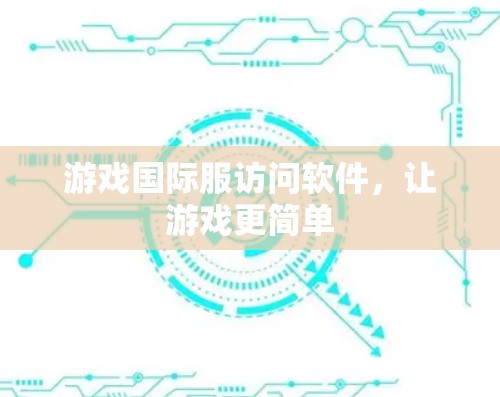 游戏国际服访问软件，让游戏更简单