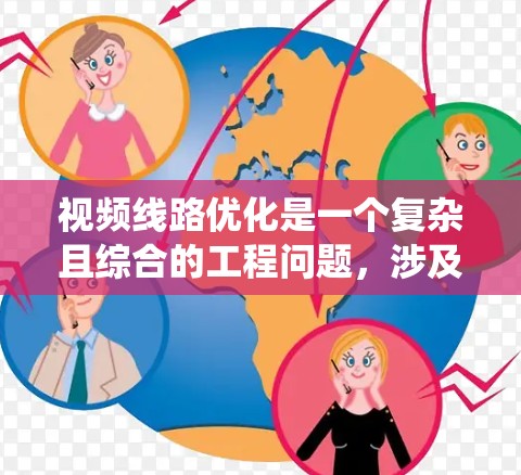 视频线路优化是一个复杂且综合的工程问题，涉及物理、技术、经济多方面的因素。以下是对这一问题的系统分析和总结