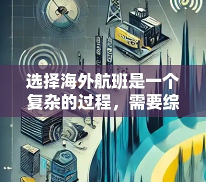 选择海外航班是一个复杂的过程，需要综合考虑多个因素。以下是一步步的指南，帮助您找到适合您的海外航班