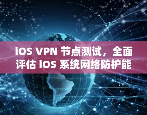 iOS VPN 节点测试，全面评估 iOS 系统网络防护能力