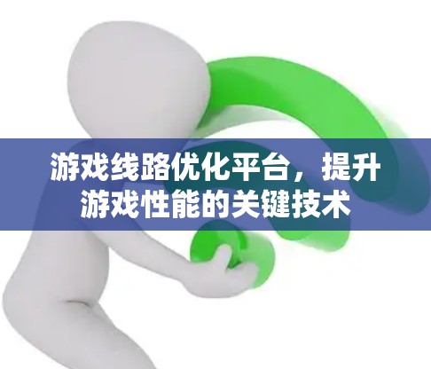 游戏线路优化平台，提升游戏性能的关键技术