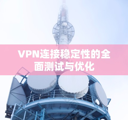 VPN连接稳定性的全面测试与优化