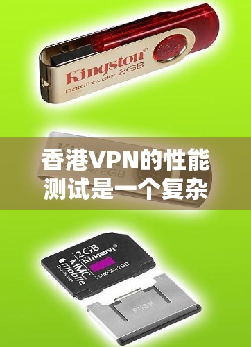 香港VPN的性能测试是一个复杂的问题，因为它涉及多个因素，包括香港的网络环境、服务器配置、客户端设置以及测试工具等。以下是一些关键点，帮助你更好地理解香港VPN的性能测试