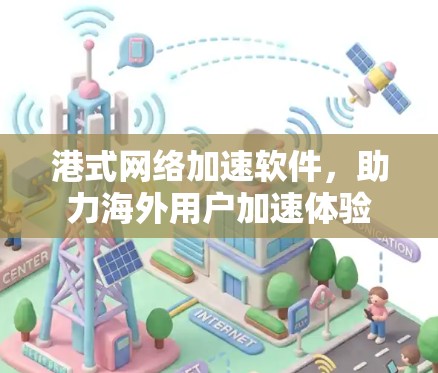 港式网络加速软件，助力海外用户加速体验