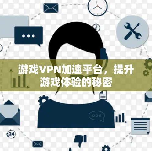 游戏VPN加速平台，提升游戏体验的秘密