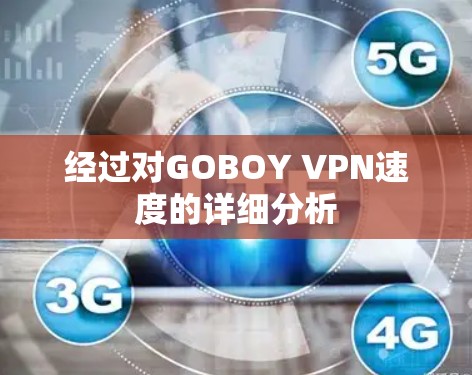 经过对GOBOY VPN速度的详细分析