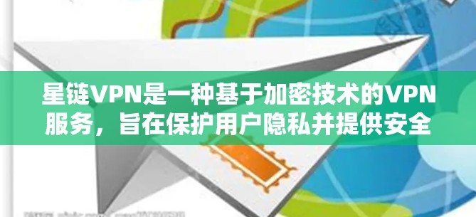星链VPN是一种基于加密技术的VPN服务,旨在保护用户隐私并提供安全的网络连接。以下是星链VPN使用的基本方法 星链VPN是一种基于加密技术的VPN服务,旨在保护用户隐私并提供安全的网络连接。以下是星链VPN使用的基本方法