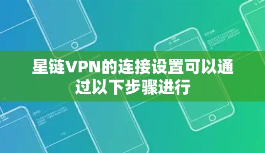 星链VPN的连接设置可以通过以下步骤进行 星链VPN的连接设置可以通过以下步骤进行