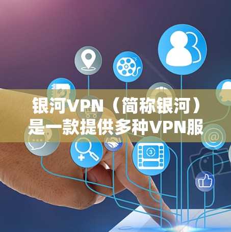 银河VPN(简称银河)是一款提供多种VPN服务的软件,支持多种协议和设备类型,旨在为用户提供安全、可靠和高效的VPN体验。以下是银河VPN的功能分析 银河VPN(简称银河)是一款提供多种VPN服务的软件,支持多种协议和设备类型,旨在为用户提供安全、可靠和高效的VPN体验。以下是银河VPN的功能分析