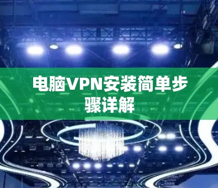 电脑VPN安装简单步骤详解 电脑VPN安装简单步骤详解