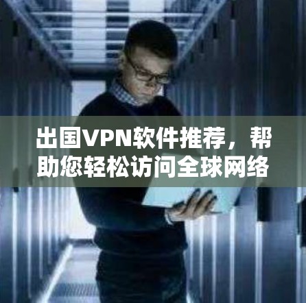 出国VPN软件推荐,帮助您轻松访问全球网络,同时保持安全。以下是一些推荐的 VPN 软件,适合出国旅行的用户 出国VPN软件推荐,帮助您轻松访问全球网络,同时保持安全。以下是一些推荐的 VPN 软件,适合出国旅行的用户