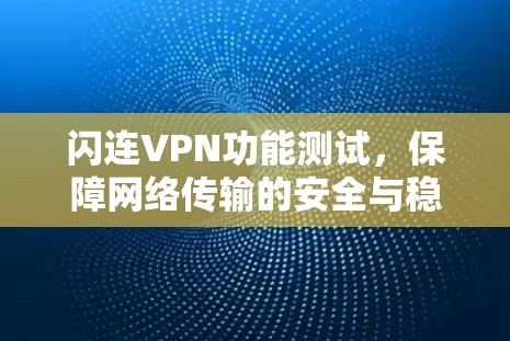 闪连VPN功能测试,保障网络传输的安全与稳定 闪连VPN功能测试,保障网络传输的安全与稳定