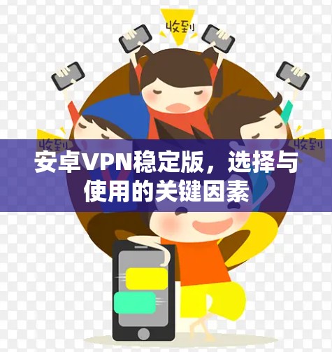 安卓VPN稳定版,选择与使用的关键因素 安卓VPN稳定版,选择与使用的关键因素