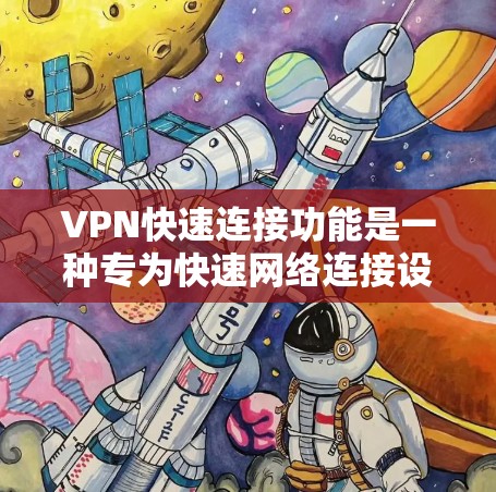 VPN快速连接功能是一种专为快速网络连接设计的VPN功能,旨在通过快捷方式提升网络安全和用户体验。以下是对该功能的详细分析和总结 VPN快速连接功能是一种专为快速网络连接设计的VPN功能,旨在通过快捷方式提升网络安全和用户体验。以下是对该功能的详细分析和总结