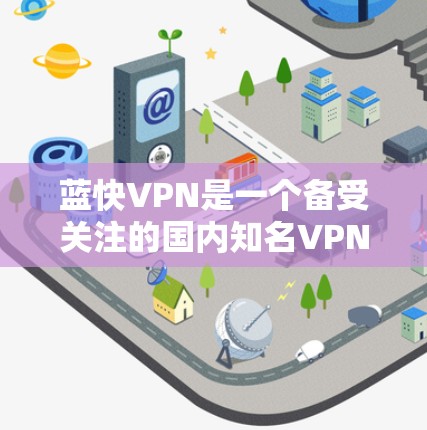 蓝快VPN是一个备受关注的国内知名VPN服务,以其高效的速度和优质的用户体验著称。以下是其使用体验的详细分析 蓝快VPN是一个备受关注的国内知名VPN服务,以其高效的速度和优质的用户体验著称。以下是其使用体验的详细分析