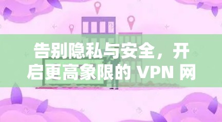 告别隐私与安全,开启更高象限的 VPN 网络 告别隐私与安全,开启更高象限的 VPN 网络