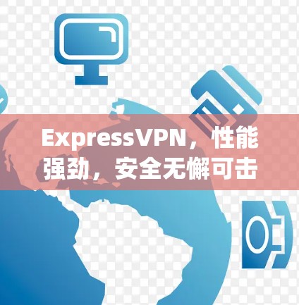 ExpressVPN,性能强劲,安全无懈可击 ExpressVPN,性能强劲,安全无懈可击