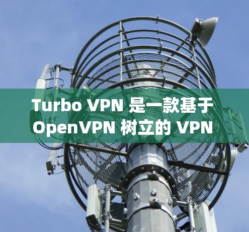 Turbo VPN 是一款基于 OpenVPN 树立的 VPN 工具,以其安全、高效和灵活的特点在网络环境中表现出色。以下是对 Turbo VPN 功能的详细介绍 Turbo VPN 是一款基于 OpenVPN 树立的 VPN 工具,以其安全、高效和灵活的特点在网络环境中表现出色。以下是对 Turbo VPN 功能的详细介绍