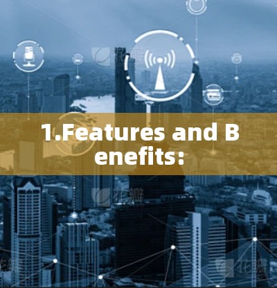 1.Features and Benefits: 1.Features and Benefits: