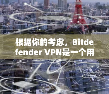 根据你的考虑,Bitdefender VPN是一个用于VPN服务的软件,但它可能存在潜在的安全风险。因此,建议按照以下步骤进行决定和下载 根据你的考虑,Bitdefender VPN是一个用于VPN服务的软件,但它可能存在潜在的安全风险。因此,建议按照以下步骤进行决定和下载