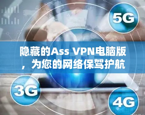 隐藏的Ass VPN电脑版,为您的网络保驾护航 隐藏的Ass VPN电脑版,为您的网络保驾护航