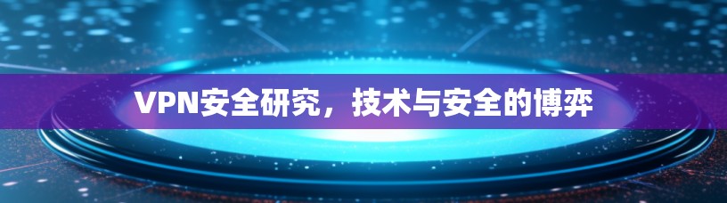 VPN安全研究,技术与安全的博弈 VPN安全研究,技术与安全的博弈