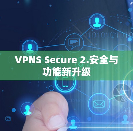 VPNS Secure 2.安全与功能新升级 VPNS Secure 2.安全与功能新升级