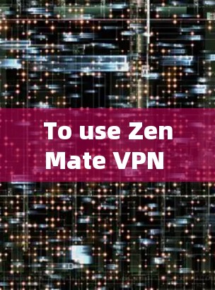 To use ZenMate VPN effectively,follow these organized steps: To use ZenMate VPN effectively,follow these organized steps:
