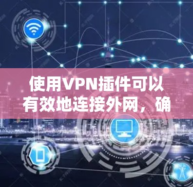 使用VPN插件可以有效地连接外网,确保数据的安全和可靠传输。以下是一个逐步指南,帮助你使用VPN插件 使用VPN插件可以有效地连接外网,确保数据的安全和可靠传输。以下是一个逐步指南,帮助你使用VPN插件