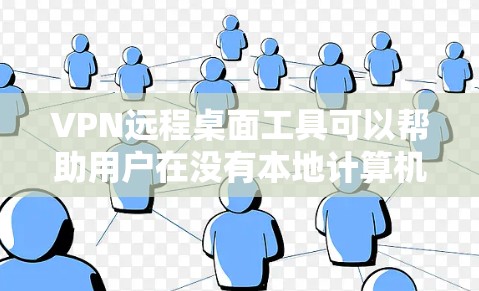 VPN远程桌面工具可以帮助用户在没有本地计算机的情况下远程访问外部服务器或终端设备。以下是对该工具的详细说明 VPN远程桌面工具可以帮助用户在没有本地计算机的情况下远程访问外部服务器或终端设备。以下是对该工具的详细说明