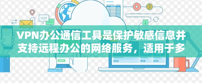VPN办公通信工具是保护敏感信息并支持远程办公的网络服务,适用于多种办公场景。以下是根据不同需求选择VPN办公通信工具的建议 VPN办公通信工具是保护敏感信息并支持远程办公的网络服务,适用于多种办公场景。以下是根据不同需求选择VPN办公通信工具的建议
